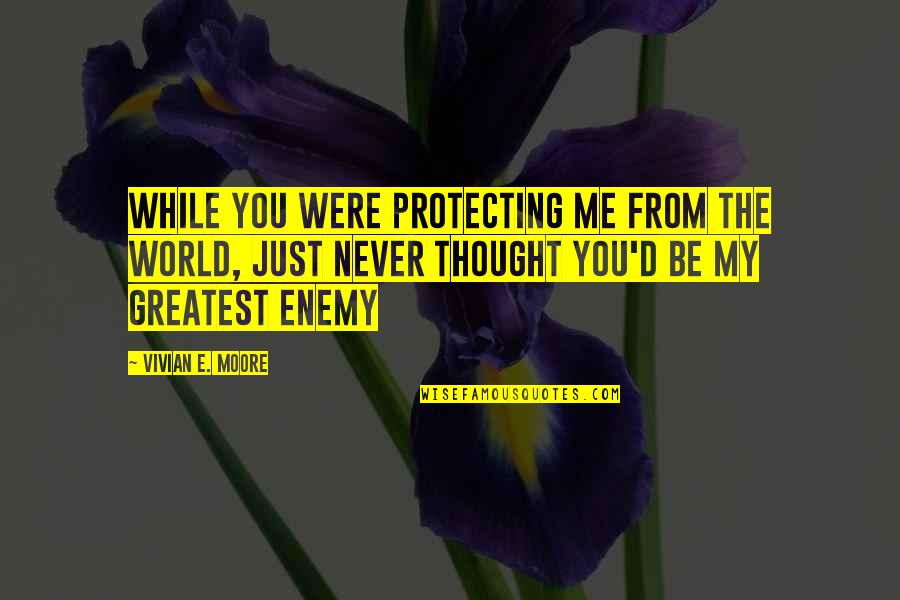 Protecting The World Quotes By Vivian E. Moore: While you were protecting me from the world, Protecting The World Quotes By Vivian E. Moore: While you were protecting me from the world,
