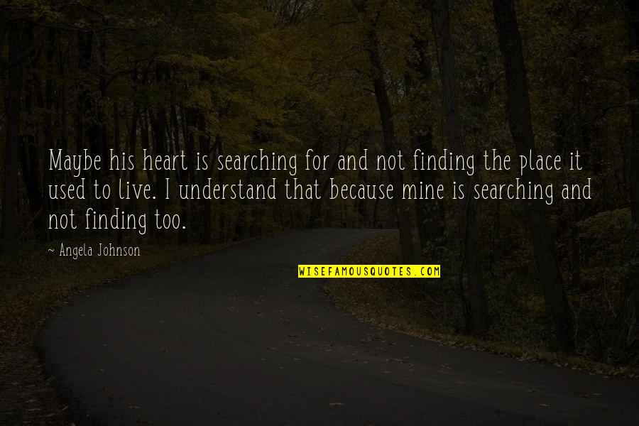 Protecting Those You Love Quotes By Angela Johnson: Maybe his heart is searching for and not