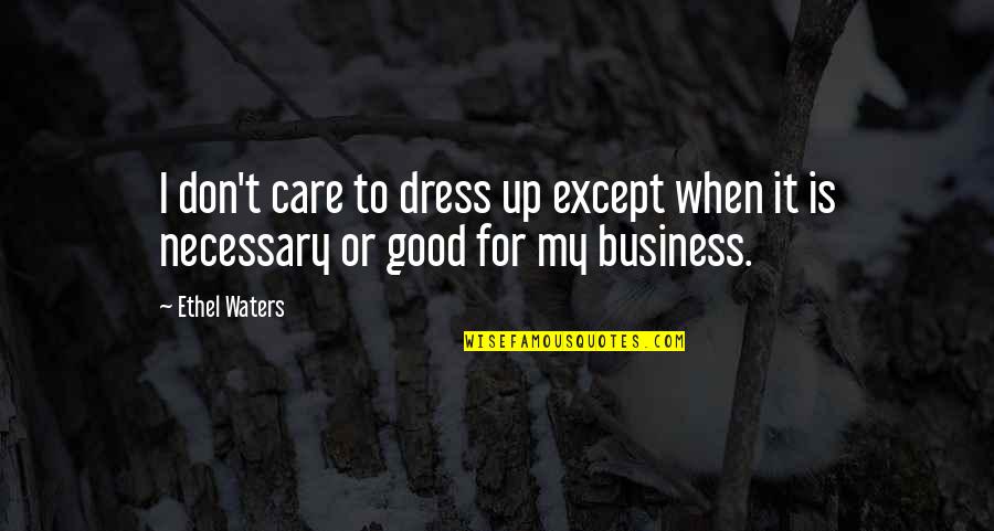 Protecting Those You Love Quotes By Ethel Waters: I don't care to dress up except when