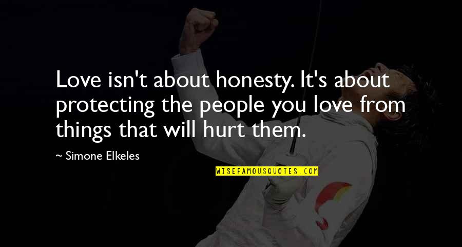 Protecting Those You Love Quotes By Simone Elkeles: Love isn't about honesty. It's about protecting the