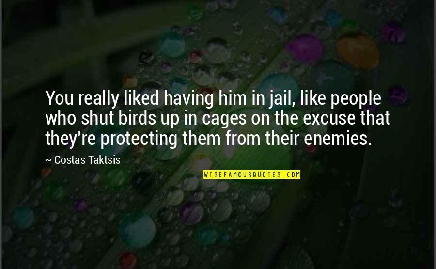 Protecting You Quotes By Costas Taktsis: You really liked having him in jail, like Protecting You Quotes By Costas Taktsis: You really liked having him in jail, like