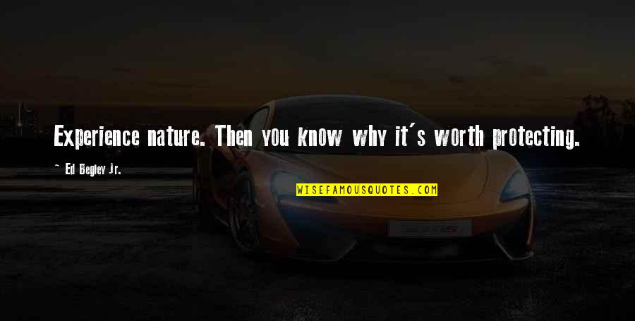 Protecting You Quotes By Ed Begley Jr.: Experience nature. Then you know why it's worth Protecting You Quotes By Ed Begley Jr.: Experience nature. Then you know why it's worth