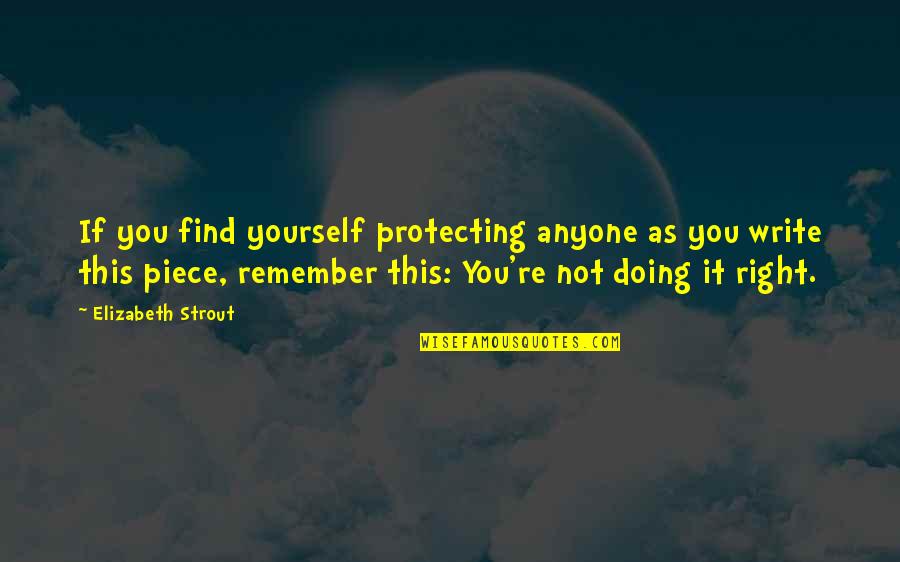Protecting You Quotes By Elizabeth Strout: If you find yourself protecting anyone as you Protecting You Quotes By Elizabeth Strout: If you find yourself protecting anyone as you