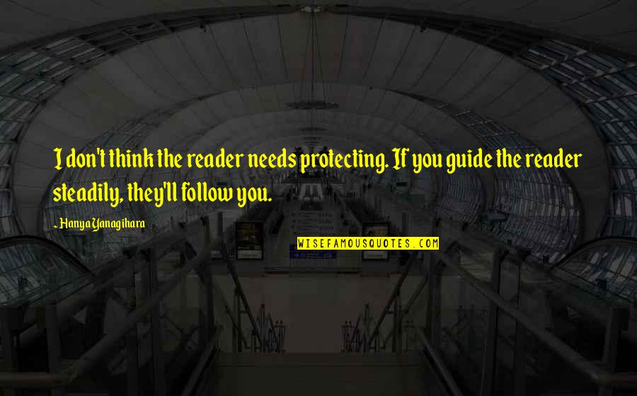 Protecting You Quotes By Hanya Yanagihara: I don't think the reader needs protecting. If Protecting You Quotes By Hanya Yanagihara: I don't think the reader needs protecting. If