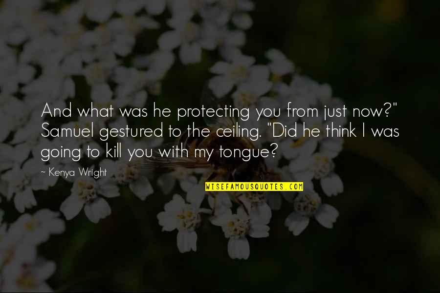 Protecting You Quotes By Kenya Wright: And what was he protecting you from just Protecting You Quotes By Kenya Wright: And what was he protecting you from just