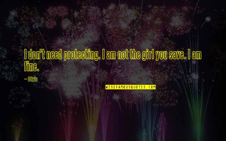 Protecting You Quotes By Olivia: I don't need protecting. I am not the