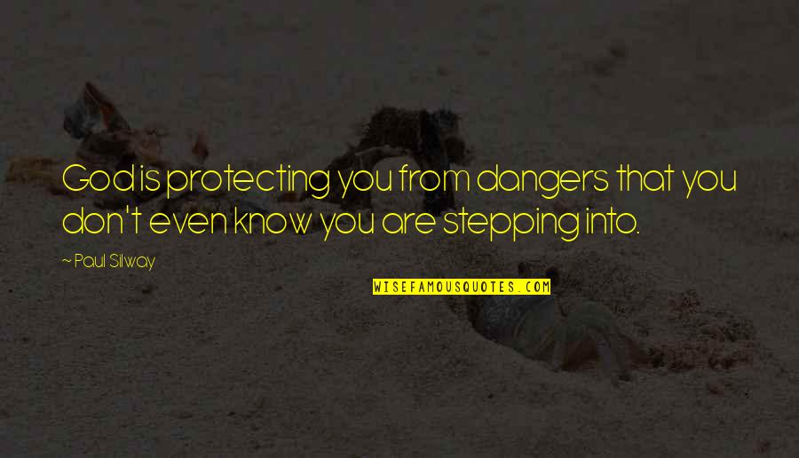 Protecting You Quotes By Paul Silway: God is protecting you from dangers that you