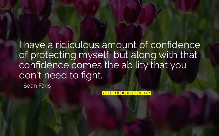 Protecting You Quotes By Sean Faris: I have a ridiculous amount of confidence of Protecting You Quotes By Sean Faris: I have a ridiculous amount of confidence of