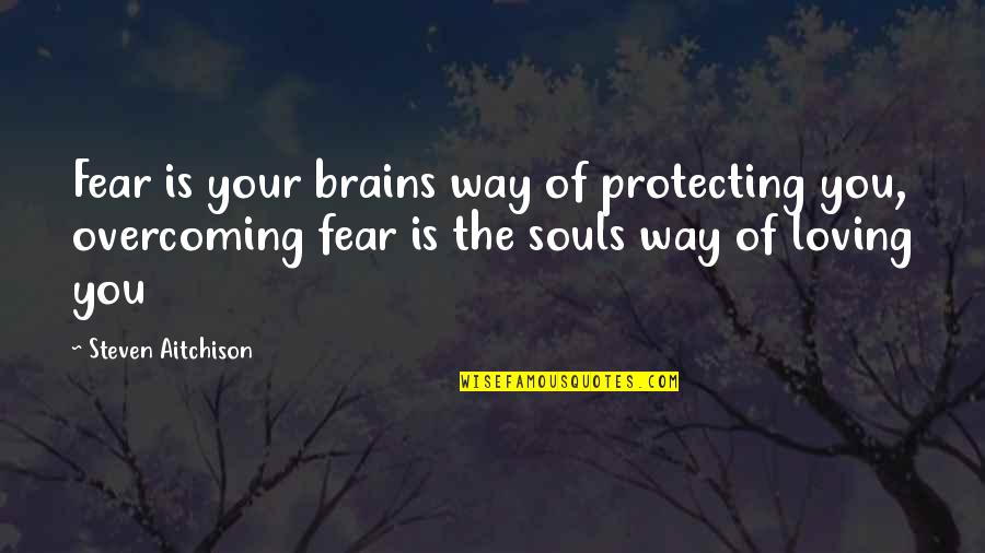Protecting You Quotes By Steven Aitchison: Fear is your brains way of protecting you, Protecting You Quotes By Steven Aitchison: Fear is your brains way of protecting you,