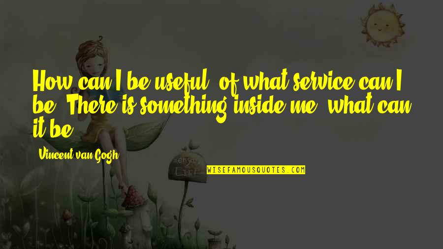 Protecting Your Best Friends Quotes By Vincent Van Gogh: How can I be useful, of what service