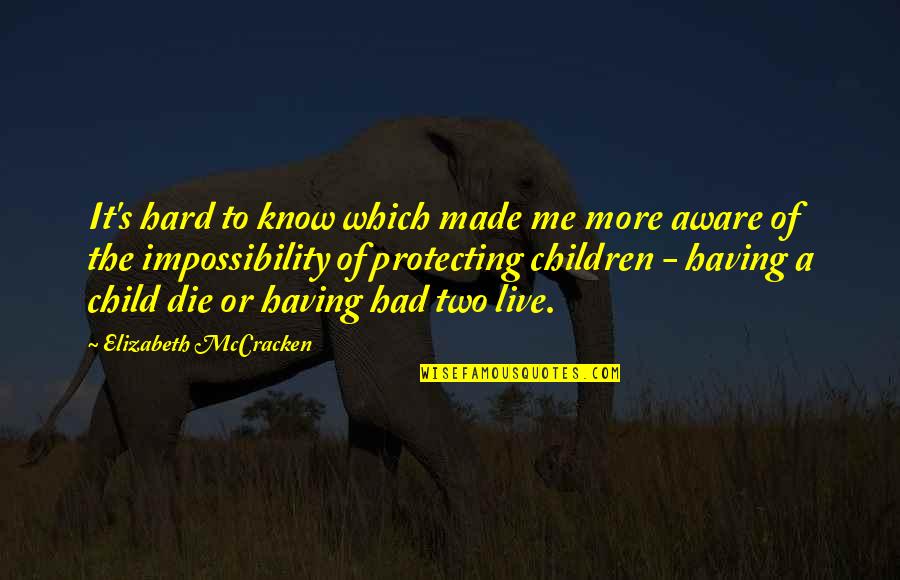 Protecting Your Children Quotes By Elizabeth McCracken: It's hard to know which made me more Protecting Your Children Quotes By Elizabeth McCracken: It's hard to know which made me more