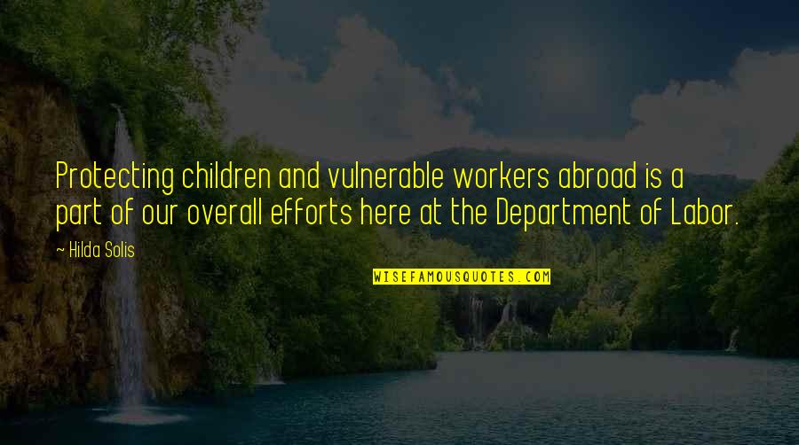 Protecting Your Children Quotes By Hilda Solis: Protecting children and vulnerable workers abroad is a