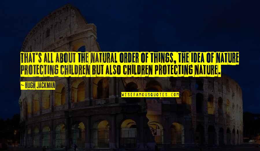 Protecting Your Children Quotes By Hugh Jackman: That's all about the natural order of things, Protecting Your Children Quotes By Hugh Jackman: That's all about the natural order of things,