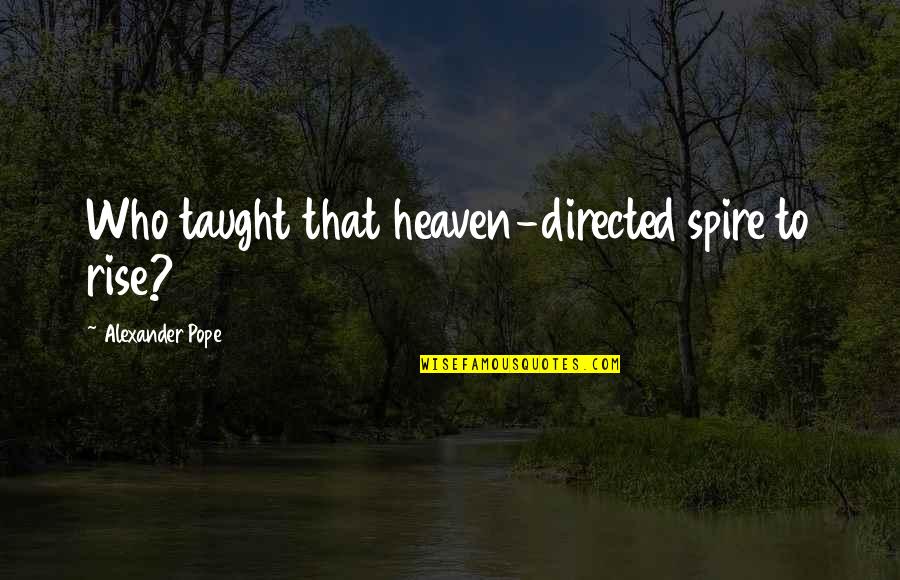 Protecting Your Country Quotes By Alexander Pope: Who taught that heaven-directed spire to rise?
