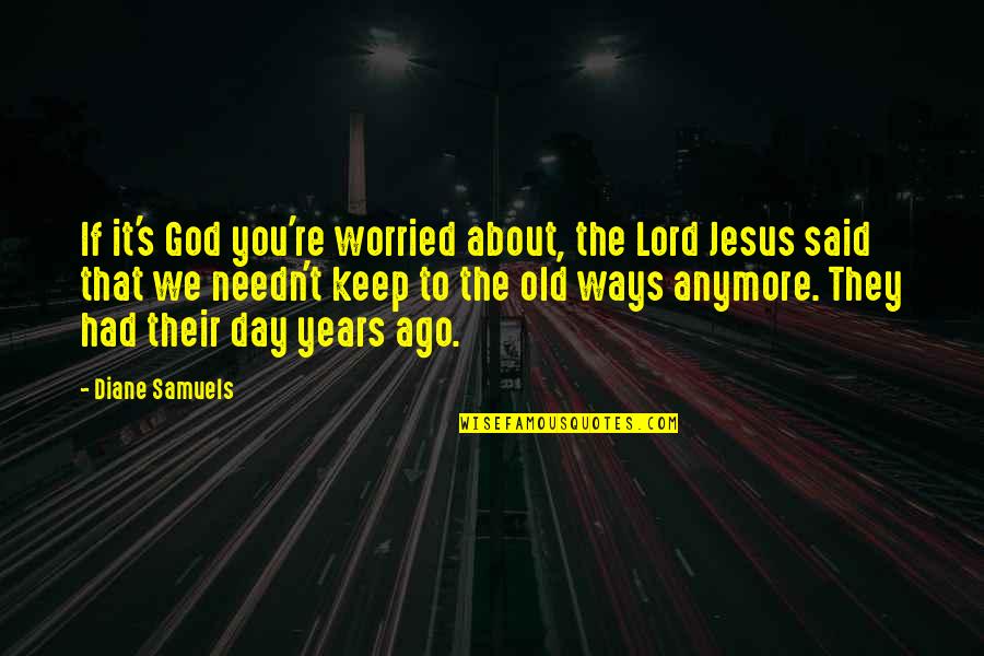 Protecting Your Life Quotes By Diane Samuels: If it's God you're worried about, the Lord