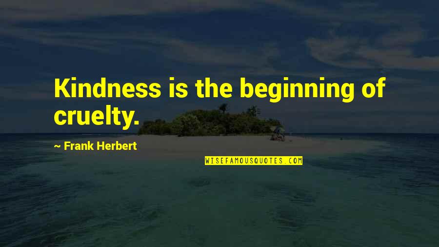 Protecting Your Life Quotes By Frank Herbert: Kindness is the beginning of cruelty.