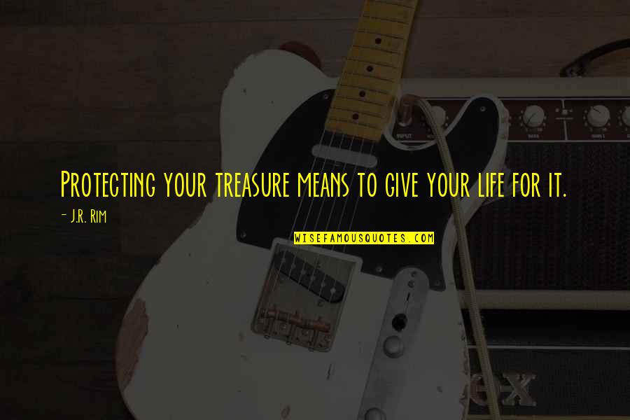 Protecting Your Life Quotes By J.R. Rim: Protecting your treasure means to give your life
