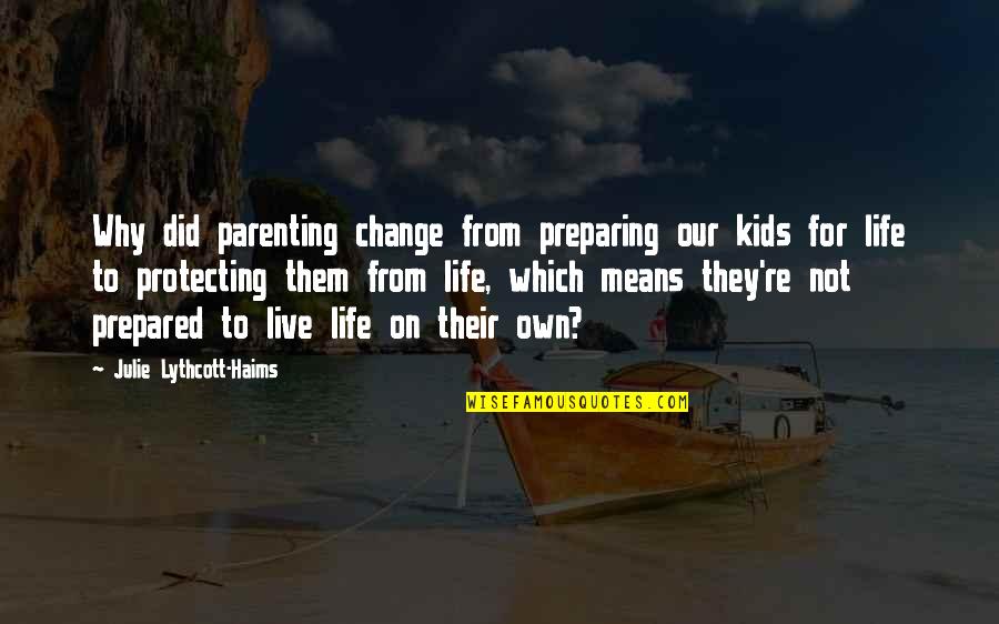 Protecting Your Life Quotes By Julie Lythcott-Haims: Why did parenting change from preparing our kids