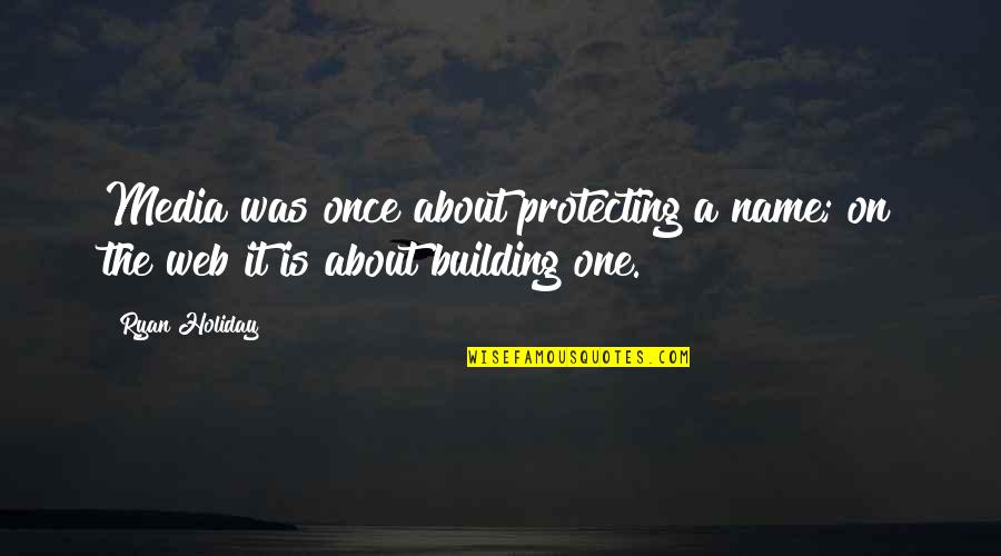 Protecting Your Name Quotes By Ryan Holiday: Media was once about protecting a name; on