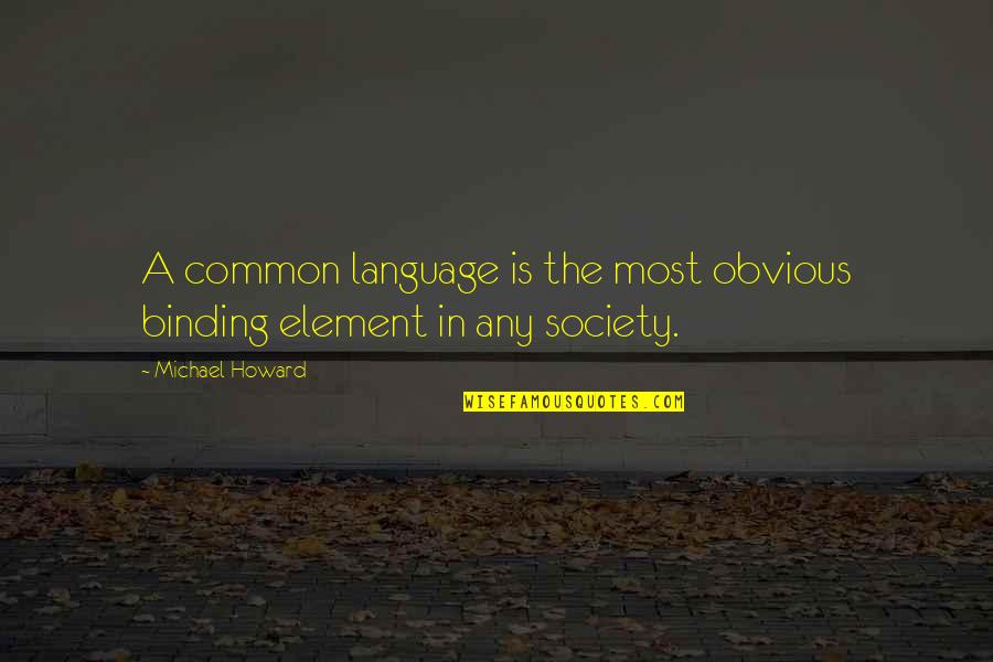 Protecting Your Son Quotes By Michael Howard: A common language is the most obvious binding