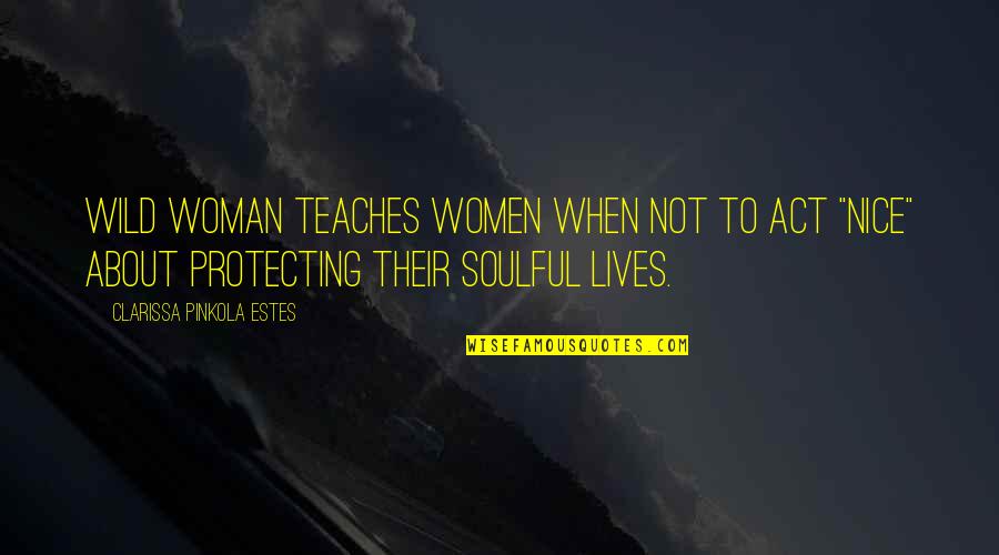 Protecting Your Woman Quotes By Clarissa Pinkola Estes: Wild Woman teaches women when not to act