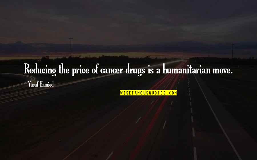 Protecting Your Woman Quotes By Yusuf Hamied: Reducing the price of cancer drugs is a