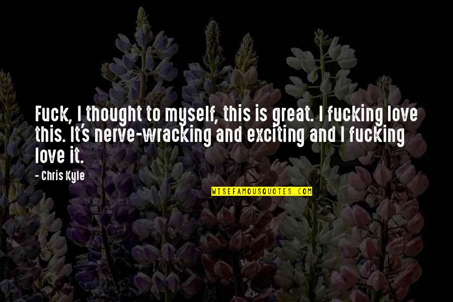 Protection And Strength Quotes By Chris Kyle: Fuck, I thought to myself, this is great. Protection And Strength Quotes By Chris Kyle: Fuck, I thought to myself, this is great.