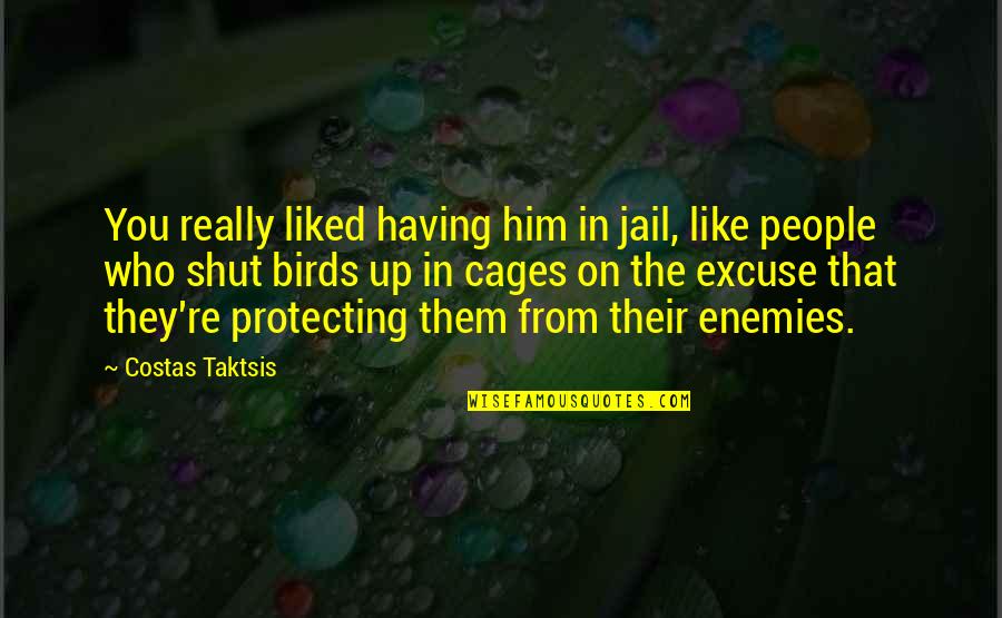 Protection From Enemies Quotes By Costas Taktsis: You really liked having him in jail, like