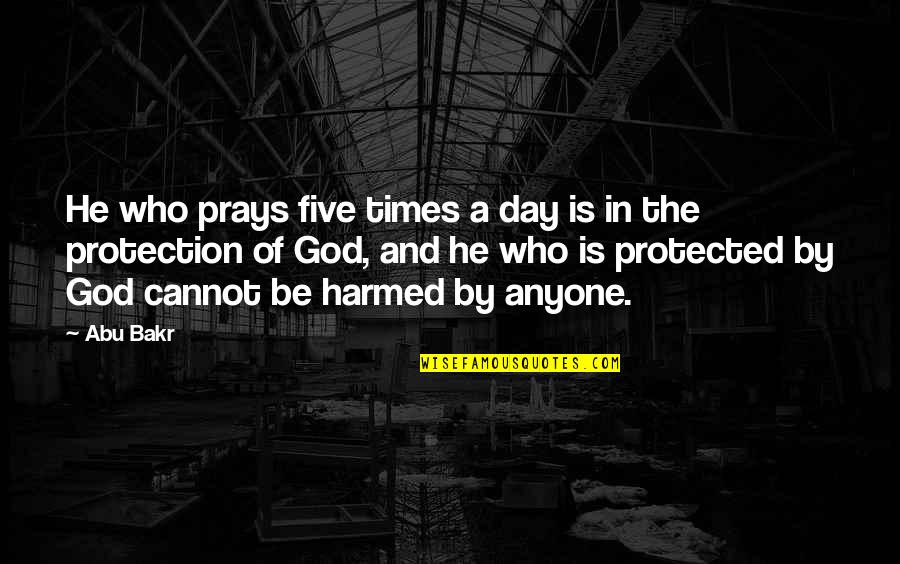 Protection The Quotes By Abu Bakr: He who prays five times a day is