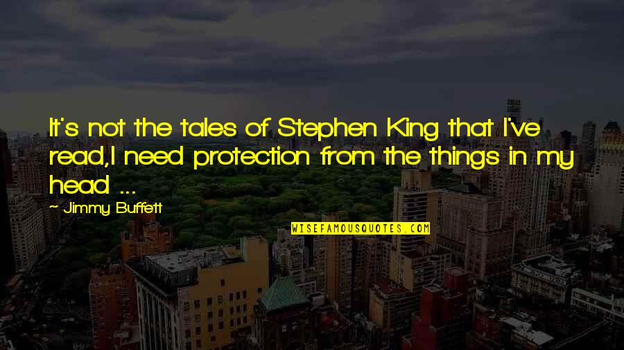 Protection The Quotes By Jimmy Buffett: It's not the tales of Stephen King that