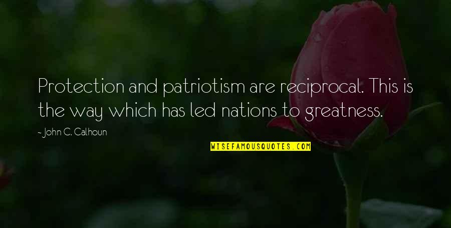 Protection The Quotes By John C. Calhoun: Protection and patriotism are reciprocal. This is the