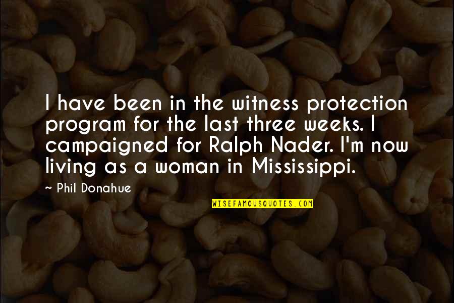 Protection The Quotes By Phil Donahue: I have been in the witness protection program