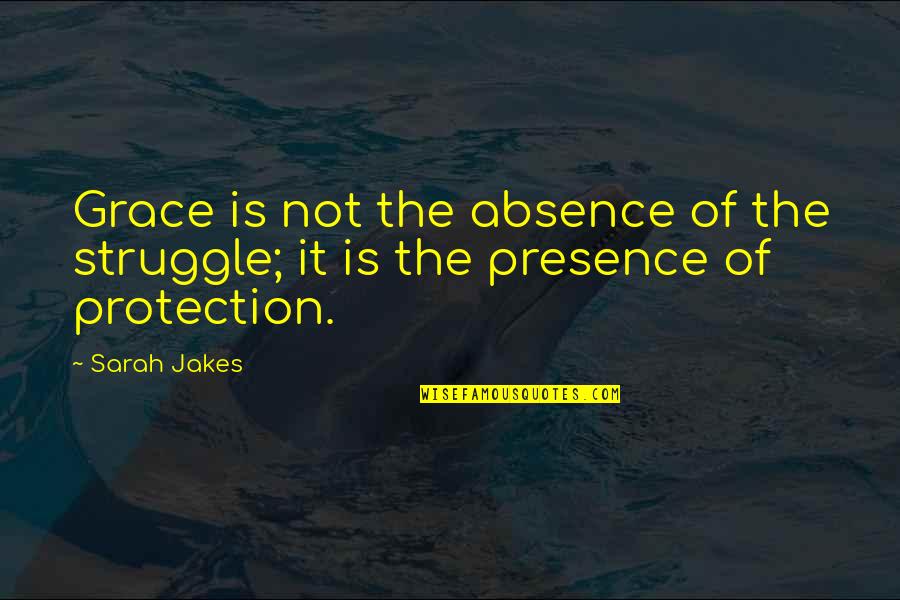 Protection The Quotes By Sarah Jakes: Grace is not the absence of the struggle;