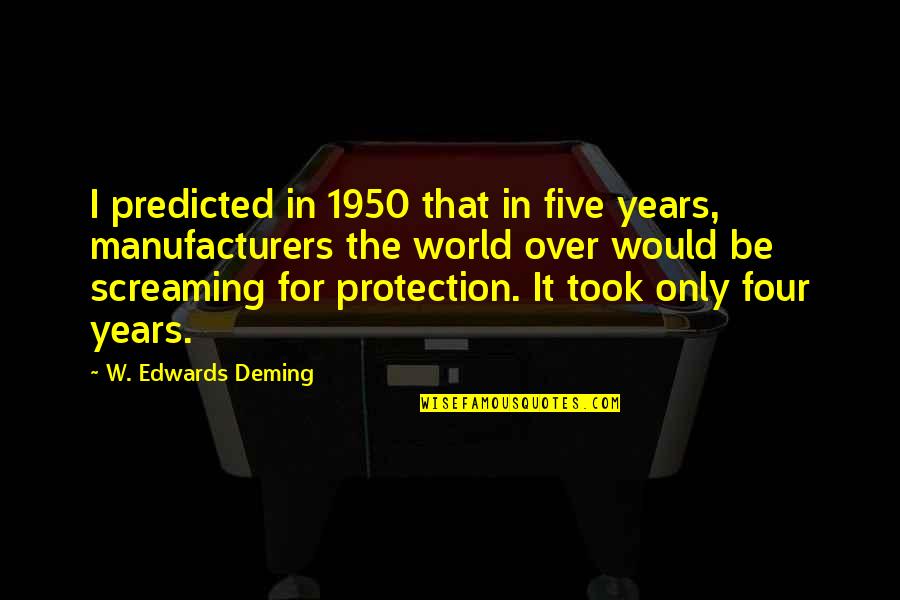 Protection The Quotes By W. Edwards Deming: I predicted in 1950 that in five years,