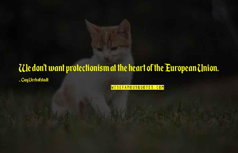 Protectionism Quotes By Guy Verhofstadt: We don't want protectionism at the heart of Protectionism Quotes By Guy Verhofstadt: We don't want protectionism at the heart of