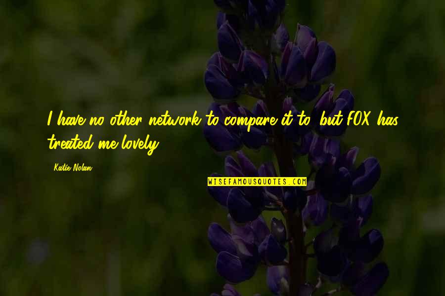 Protectionist Synonym Quotes By Katie Nolan: I have no other network to compare it