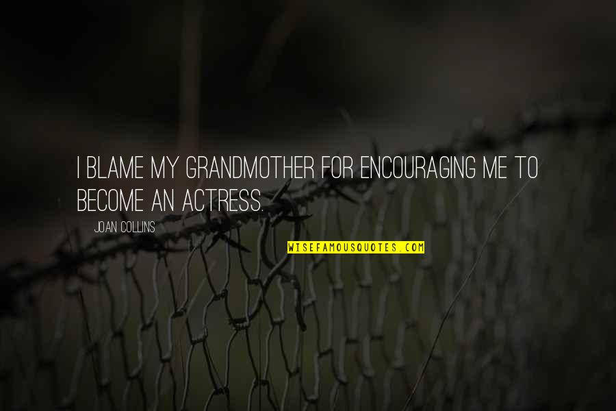 Protective Instincts Quotes By Joan Collins: I blame my grandmother for encouraging me to