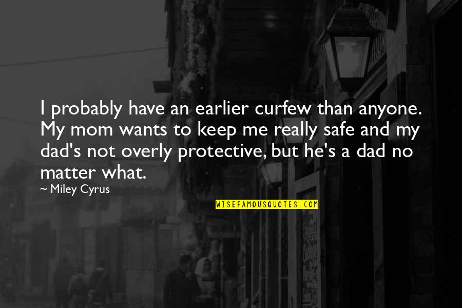 Protective Mom Quotes By Miley Cyrus: I probably have an earlier curfew than anyone.