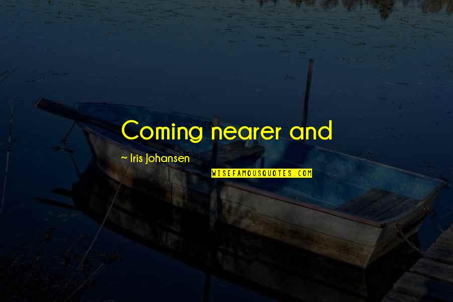 Protective Parent Quotes By Iris Johansen: Coming nearer and Protective Parent Quotes By Iris Johansen: Coming nearer and