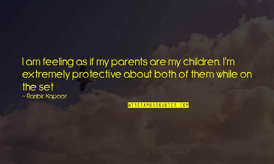 Protective Parents Quotes By Ranbir Kapoor: I am feeling as if my parents are