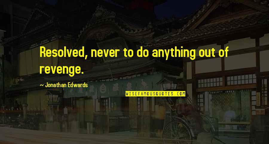 Protective Siblings Quotes By Jonathan Edwards: Resolved, never to do anything out of revenge.