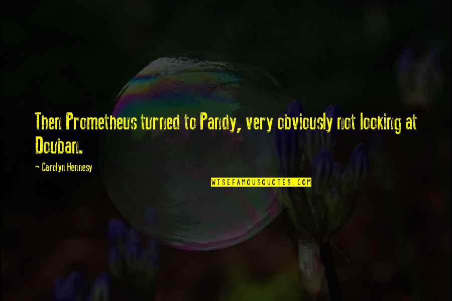 Protectiveness Quotes By Carolyn Hennesy: Then Prometheus turned to Pandy, very obviously not