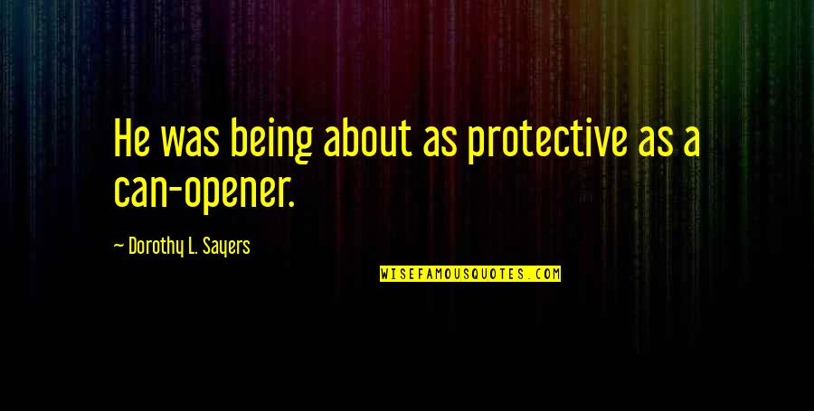 Protectiveness Quotes By Dorothy L. Sayers: He was being about as protective as a