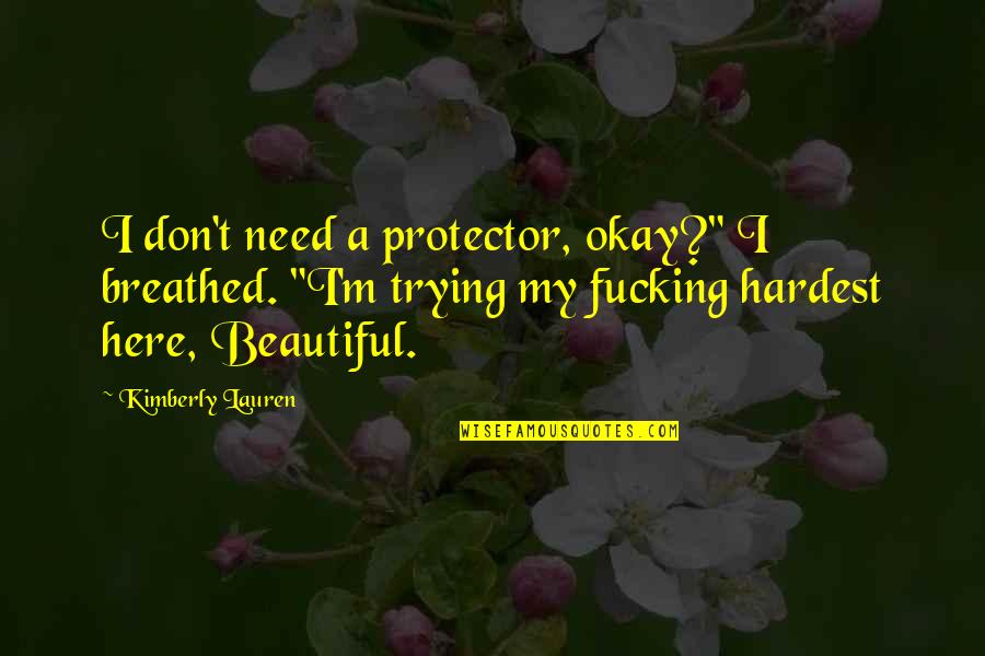 Protector Quotes By Kimberly Lauren: I don't need a protector, okay?" I breathed.