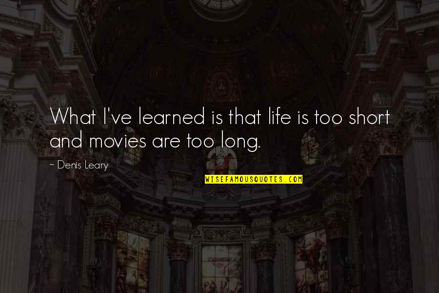Protectoras Barcelona Quotes By Denis Leary: What I've learned is that life is too