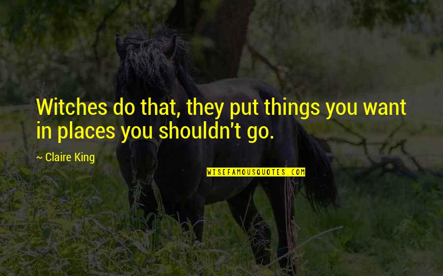 Protectoras De Perros Quotes By Claire King: Witches do that, they put things you want