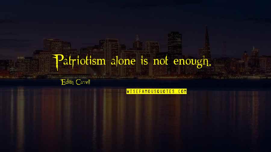 Protectoras De Perros Quotes By Edith Cavell: Patriotism alone is not enough. Protectoras De Perros Quotes By Edith Cavell: Patriotism alone is not enough.