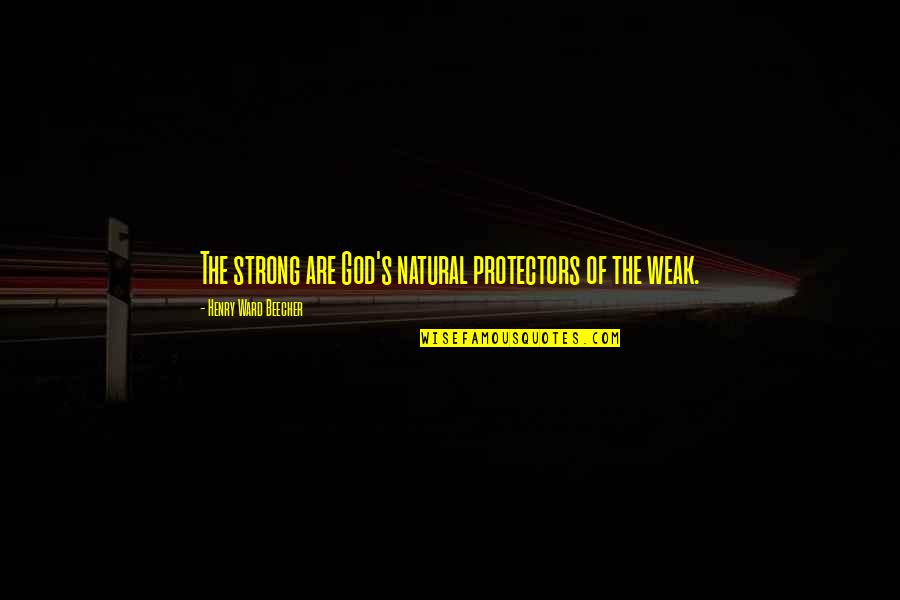 Protectors Quotes By Henry Ward Beecher: The strong are God's natural protectors of the