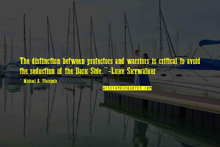 Protectors Quotes By Michael A. Stackpole: The distinction between protectors and warriors is critical