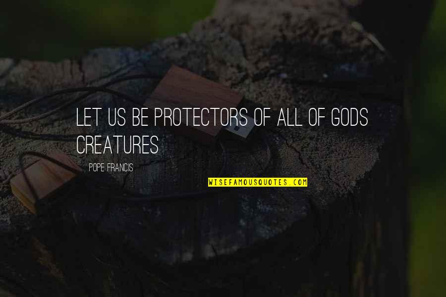 Protectors Quotes By Pope Francis: Let us be protectors of all of Gods